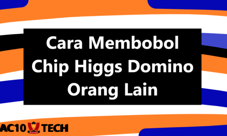 3 Cara Membobol Chip Higgs Domino 2024, Wajib Tahu! - AC10 Tech