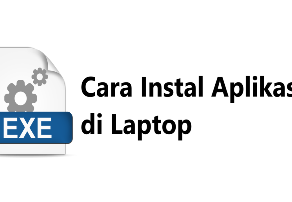 Cara Instal Aplikasi di Laptop dengan File EXE