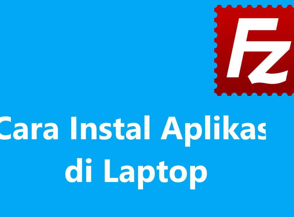 Cara Instal Aplikasi di Laptop dengan FileZilla
