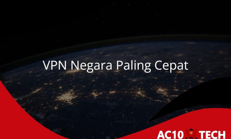 VPN Negara Mana yang Paling Cepat? Ini Daftarnya - AC10 Tech