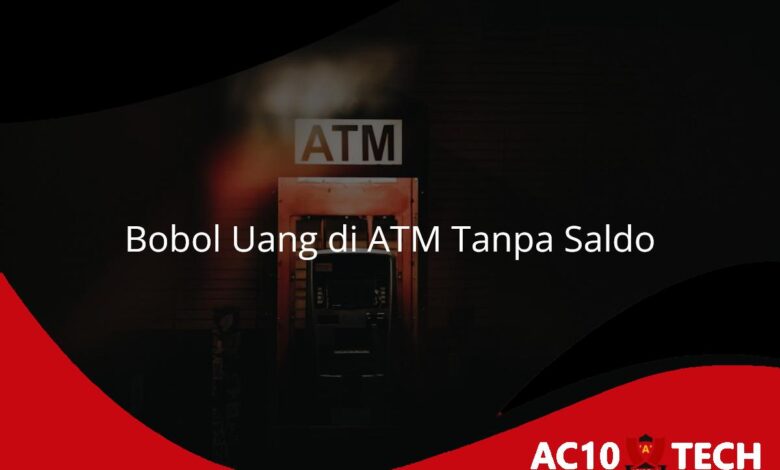 Cara Bobol Uang di ATM Tanpa Saldo - AC10 Tech